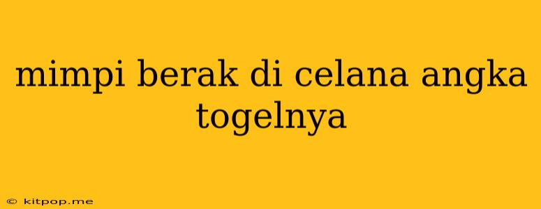 Mimpi Berak Di Celana Angka Togelnya