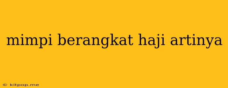 Mimpi Berangkat Haji Artinya