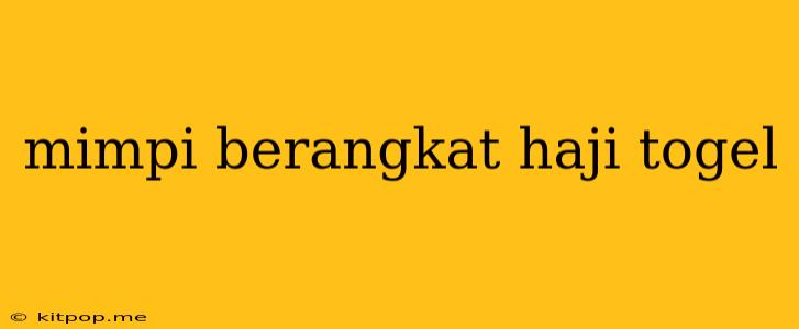 Mimpi Berangkat Haji Togel