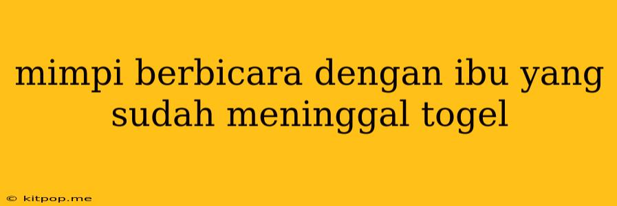 Mimpi Berbicara Dengan Ibu Yang Sudah Meninggal Togel