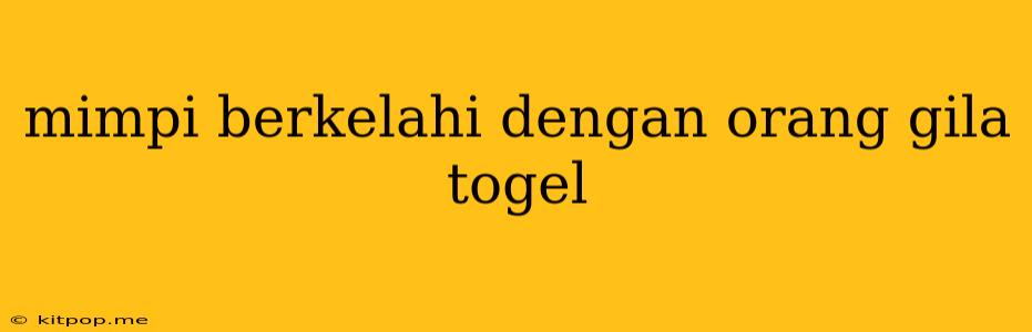 Mimpi Berkelahi Dengan Orang Gila Togel