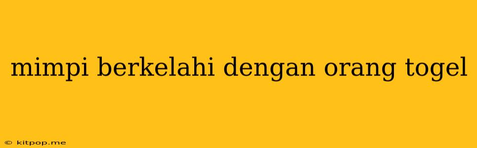 Mimpi Berkelahi Dengan Orang Togel