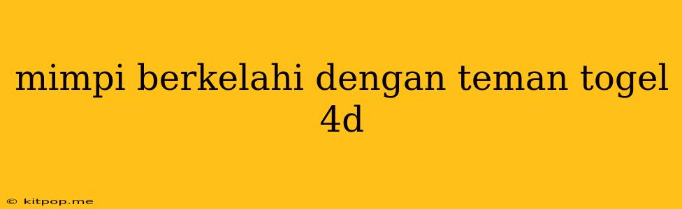 Mimpi Berkelahi Dengan Teman Togel 4d