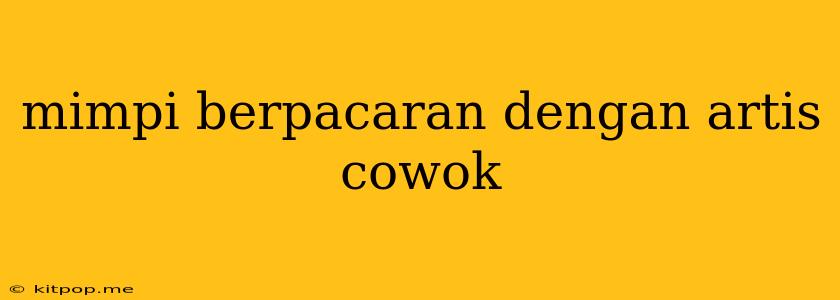 Mimpi Berpacaran Dengan Artis Cowok