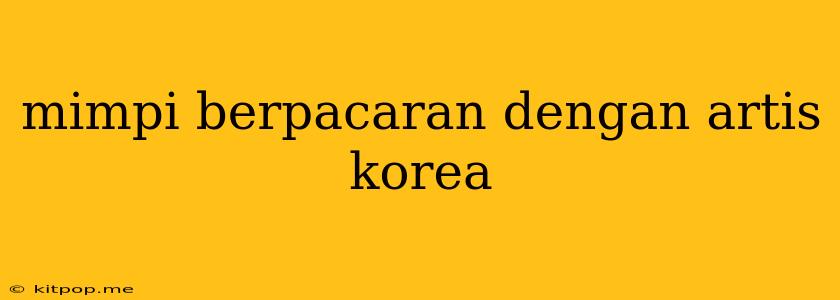 Mimpi Berpacaran Dengan Artis Korea