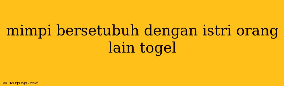 Mimpi Bersetubuh Dengan Istri Orang Lain Togel