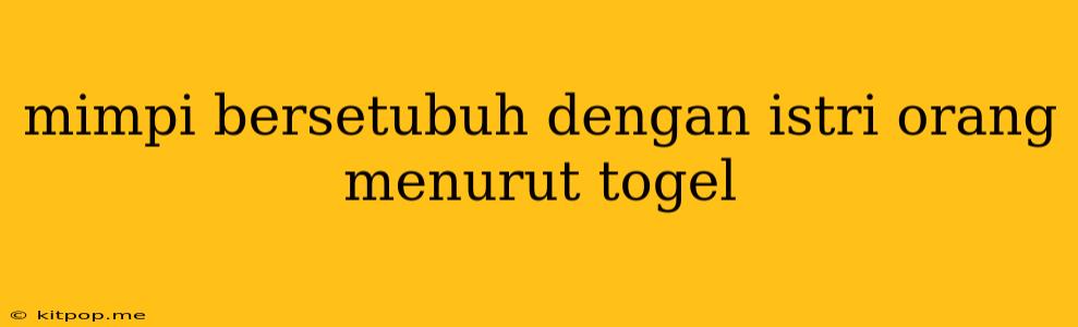 Mimpi Bersetubuh Dengan Istri Orang Menurut Togel