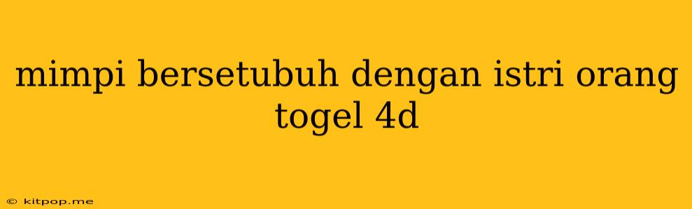 Mimpi Bersetubuh Dengan Istri Orang Togel 4d