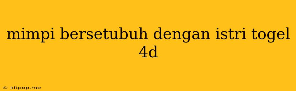 Mimpi Bersetubuh Dengan Istri Togel 4d