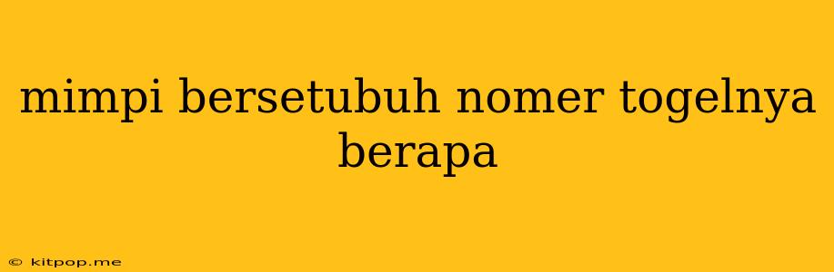 Mimpi Bersetubuh Nomer Togelnya Berapa