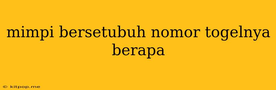 Mimpi Bersetubuh Nomor Togelnya Berapa