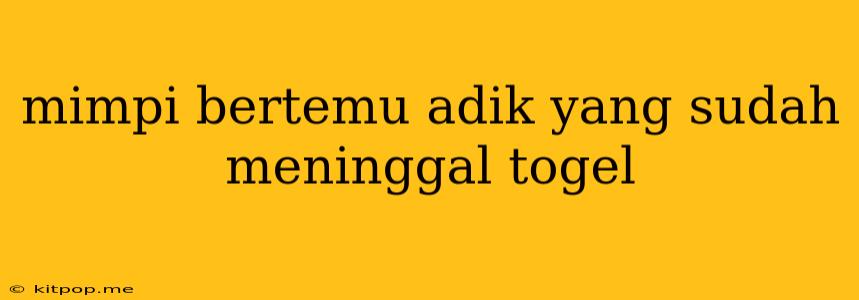 Mimpi Bertemu Adik Yang Sudah Meninggal Togel