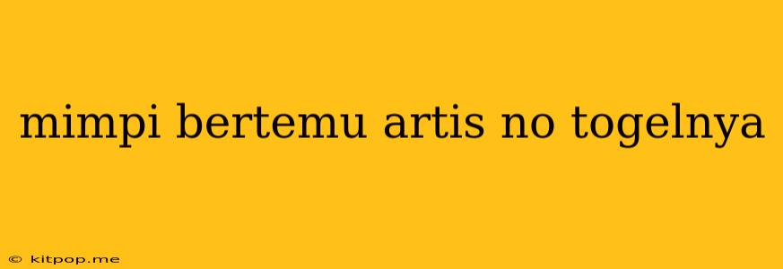 Mimpi Bertemu Artis No Togelnya