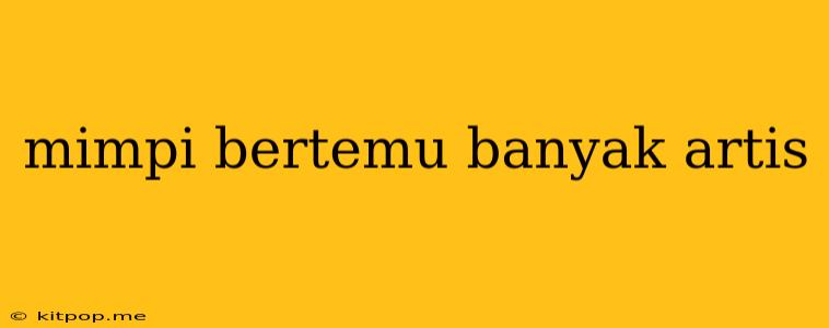 Mimpi Bertemu Banyak Artis