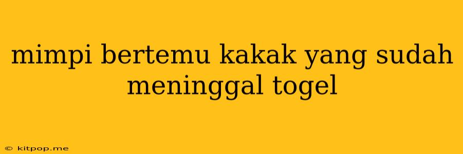 Mimpi Bertemu Kakak Yang Sudah Meninggal Togel