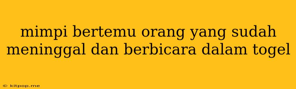 Mimpi Bertemu Orang Yang Sudah Meninggal Dan Berbicara Dalam Togel