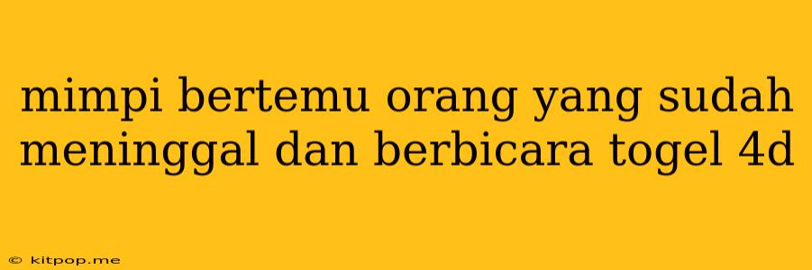 Mimpi Bertemu Orang Yang Sudah Meninggal Dan Berbicara Togel 4d