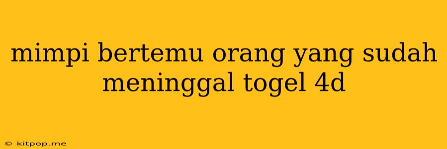 Mimpi Bertemu Orang Yang Sudah Meninggal Togel 4d