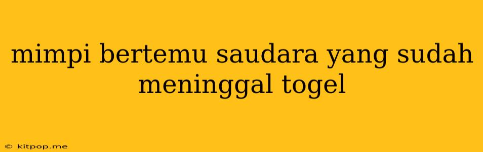 Mimpi Bertemu Saudara Yang Sudah Meninggal Togel