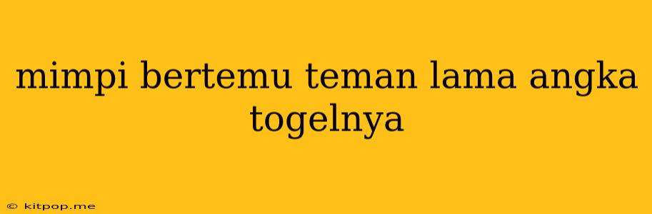 Mimpi Bertemu Teman Lama Angka Togelnya