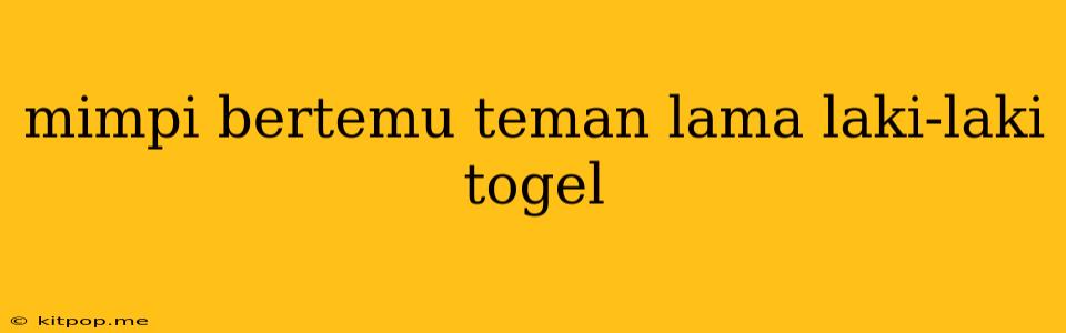 Mimpi Bertemu Teman Lama Laki-laki Togel