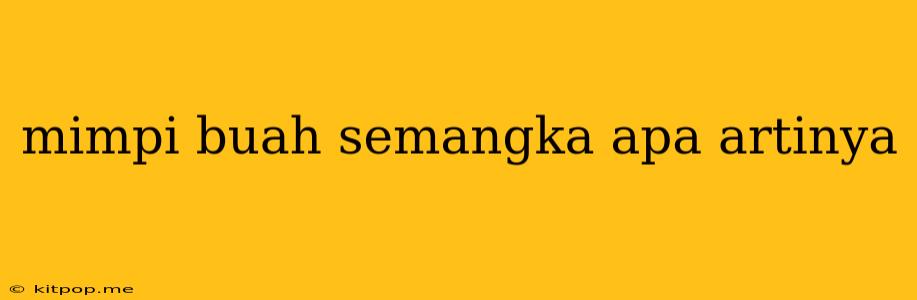 Mimpi Buah Semangka Apa Artinya