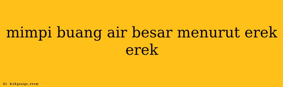 Mimpi Buang Air Besar Menurut Erek Erek