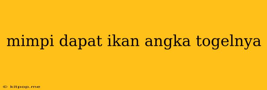 Mimpi Dapat Ikan Angka Togelnya