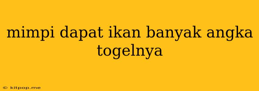 Mimpi Dapat Ikan Banyak Angka Togelnya