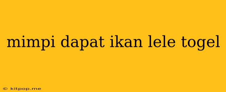 Mimpi Dapat Ikan Lele Togel