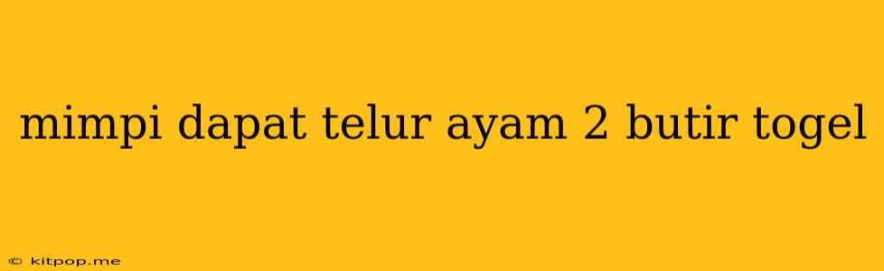 Mimpi Dapat Telur Ayam 2 Butir Togel