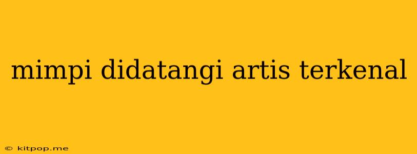 Mimpi Didatangi Artis Terkenal