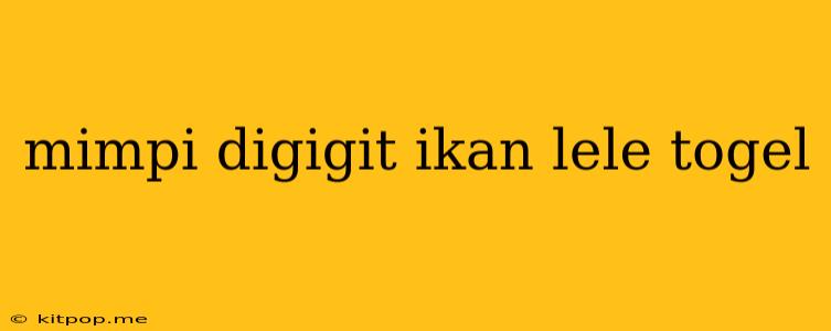 Mimpi Digigit Ikan Lele Togel