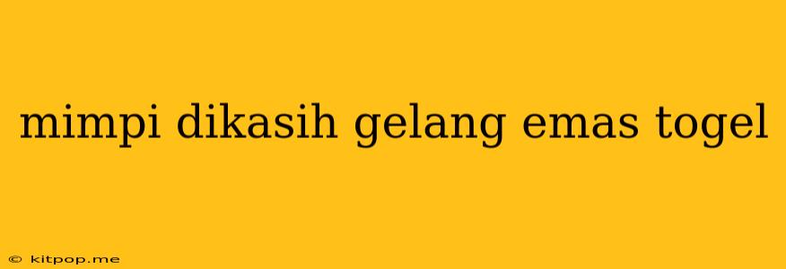 Mimpi Dikasih Gelang Emas Togel