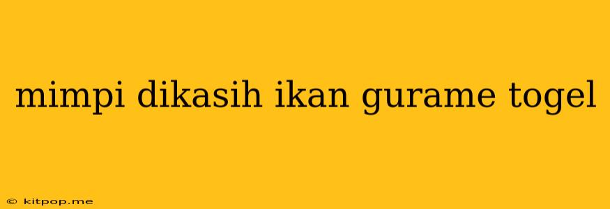 Mimpi Dikasih Ikan Gurame Togel