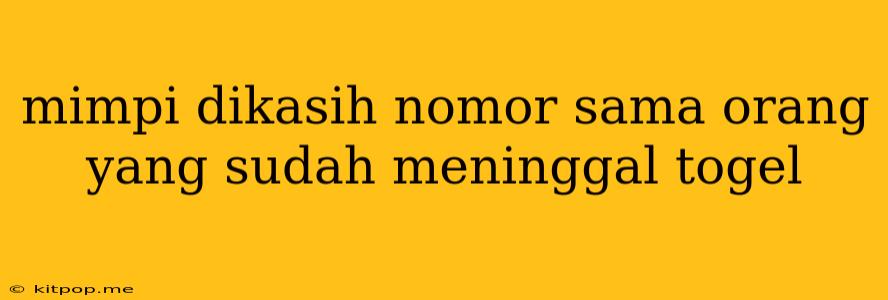 Mimpi Dikasih Nomor Sama Orang Yang Sudah Meninggal Togel