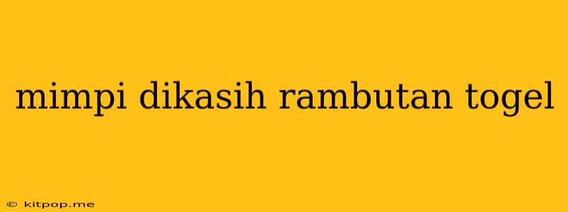 Mimpi Dikasih Rambutan Togel