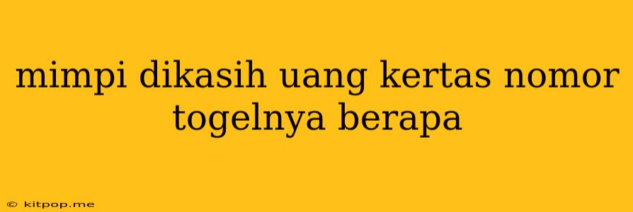 Mimpi Dikasih Uang Kertas Nomor Togelnya Berapa