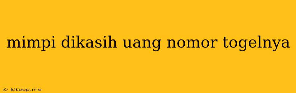 Mimpi Dikasih Uang Nomor Togelnya