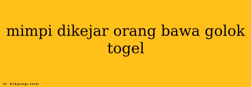 Mimpi Dikejar Orang Bawa Golok Togel