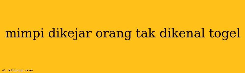 Mimpi Dikejar Orang Tak Dikenal Togel