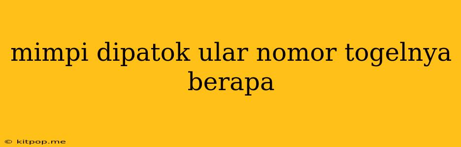 Mimpi Dipatok Ular Nomor Togelnya Berapa