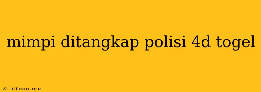 Mimpi Ditangkap Polisi 4d Togel