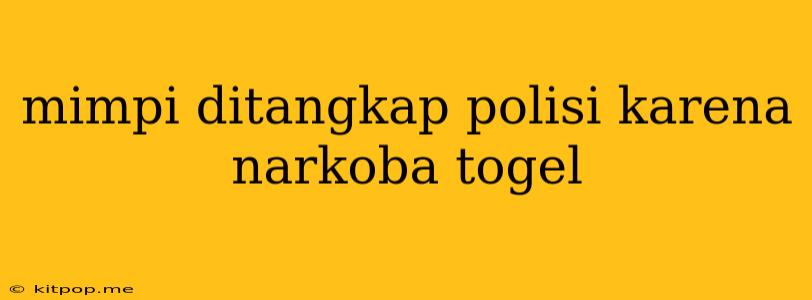 Mimpi Ditangkap Polisi Karena Narkoba Togel