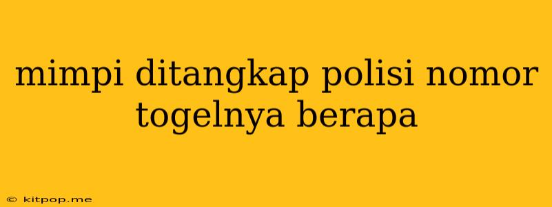 Mimpi Ditangkap Polisi Nomor Togelnya Berapa