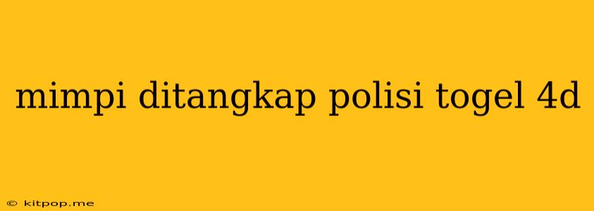 Mimpi Ditangkap Polisi Togel 4d