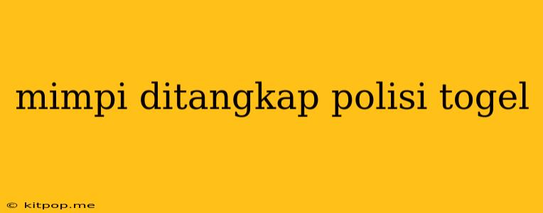 Mimpi Ditangkap Polisi Togel