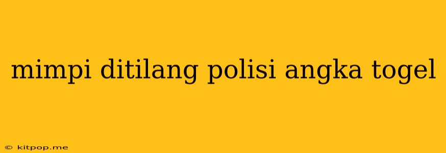 Mimpi Ditilang Polisi Angka Togel