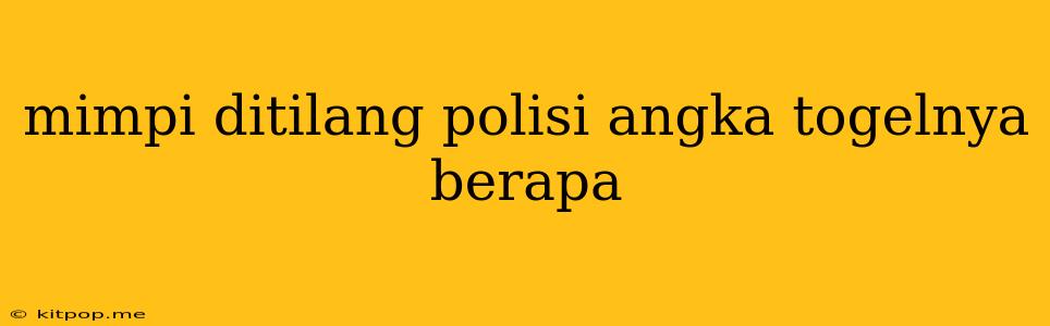 Mimpi Ditilang Polisi Angka Togelnya Berapa