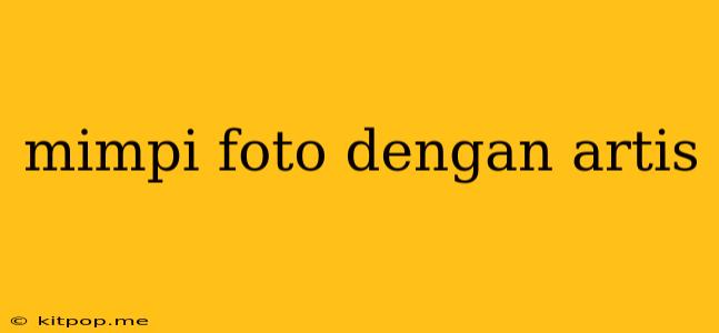 Mimpi Foto Dengan Artis